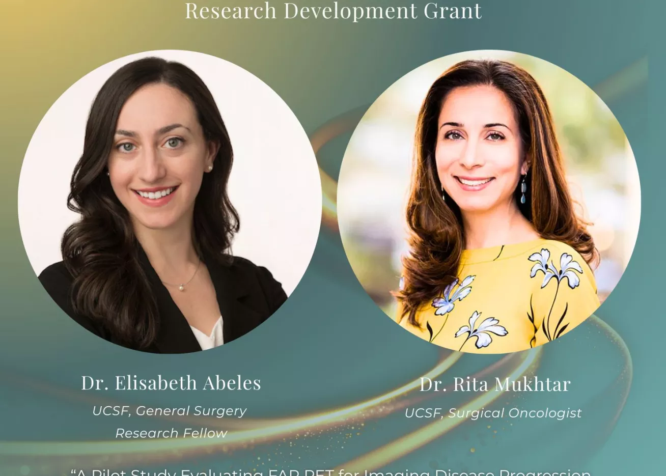 Research Fellow Dr. Elisabeth Abeles, M.D. (University of California, San Francisco Lobular Breast Cancer Research Program) and Surgical Oncologist Dr. Rita Mukhtar, whose innovative work has been awarded a $50,000 Research Development Grant through the UCSF Breast Oncology Program.